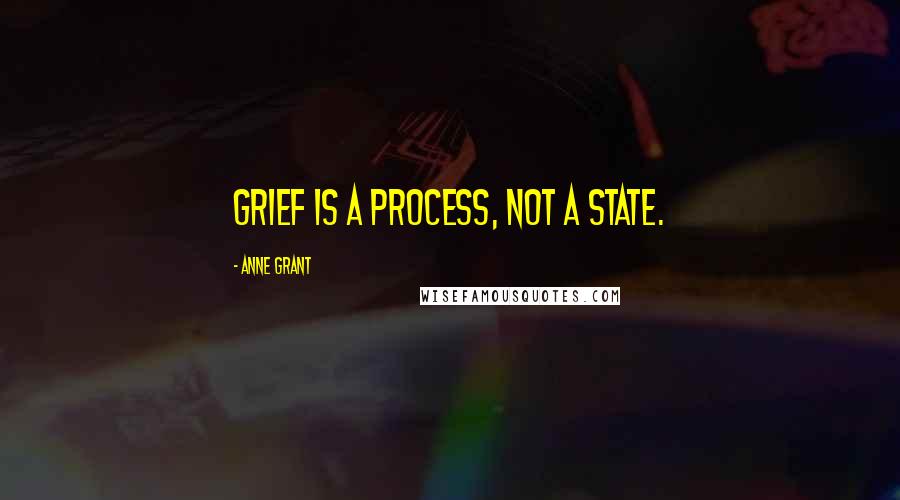 Anne Grant Quotes: Grief is a process, not a state.