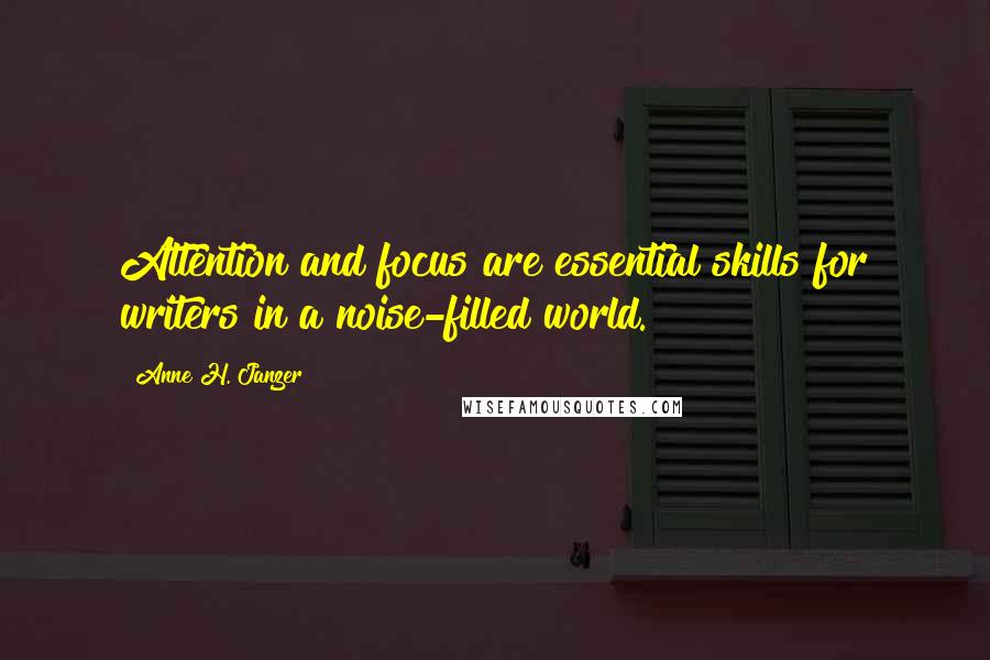 Anne H. Janzer Quotes: Attention and focus are essential skills for writers in a noise-filled world.