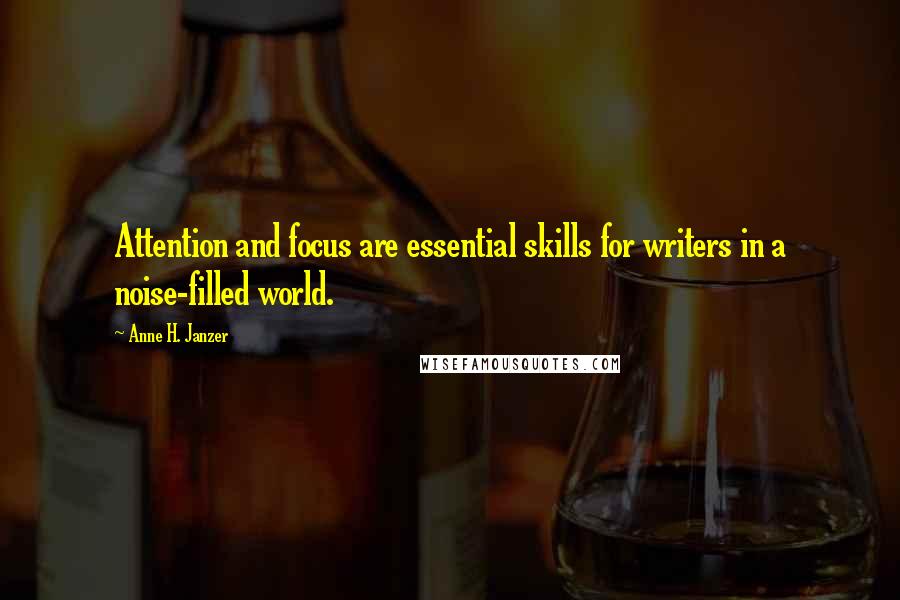 Anne H. Janzer Quotes: Attention and focus are essential skills for writers in a noise-filled world.