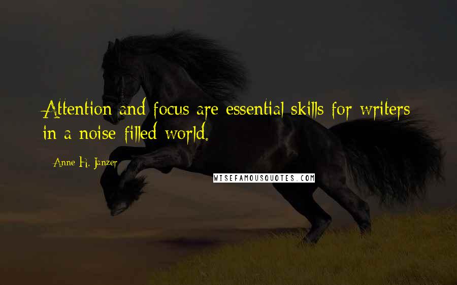 Anne H. Janzer Quotes: Attention and focus are essential skills for writers in a noise-filled world.