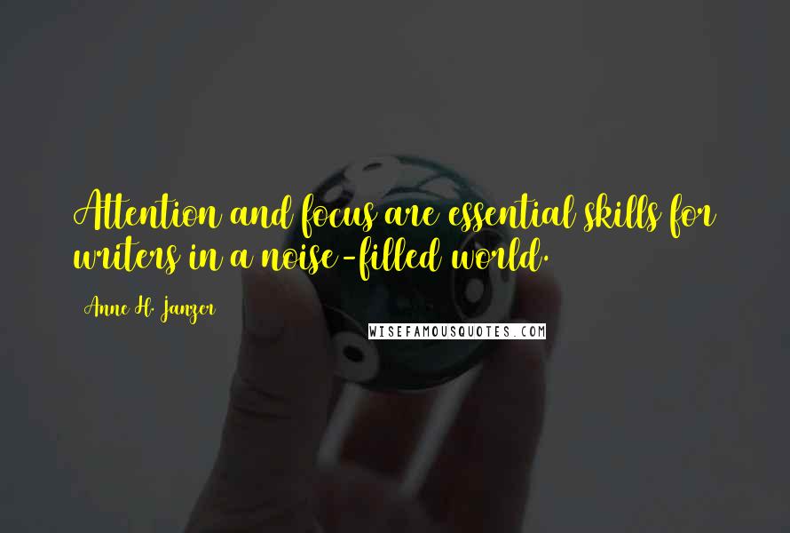 Anne H. Janzer Quotes: Attention and focus are essential skills for writers in a noise-filled world.