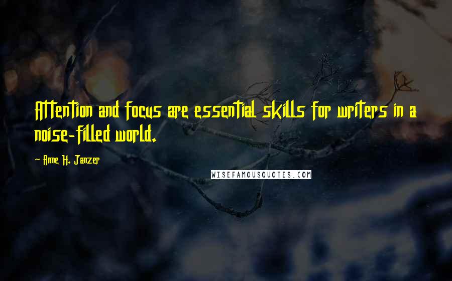 Anne H. Janzer Quotes: Attention and focus are essential skills for writers in a noise-filled world.