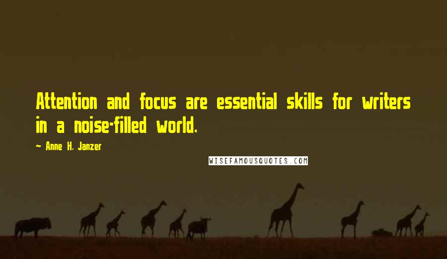 Anne H. Janzer Quotes: Attention and focus are essential skills for writers in a noise-filled world.