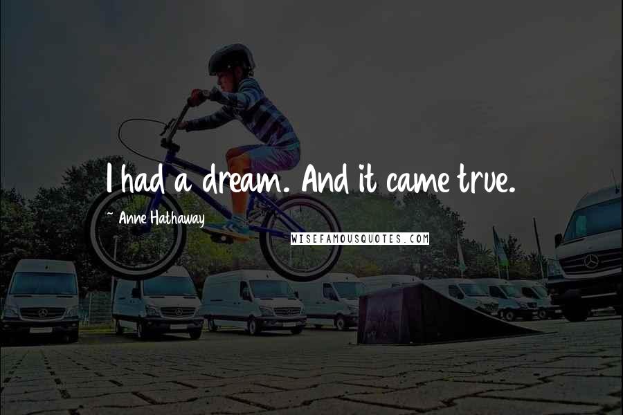 Anne Hathaway Quotes: I had a dream. And it came true.