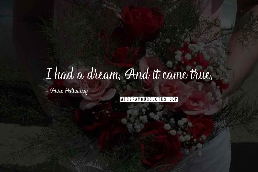 Anne Hathaway Quotes: I had a dream. And it came true.