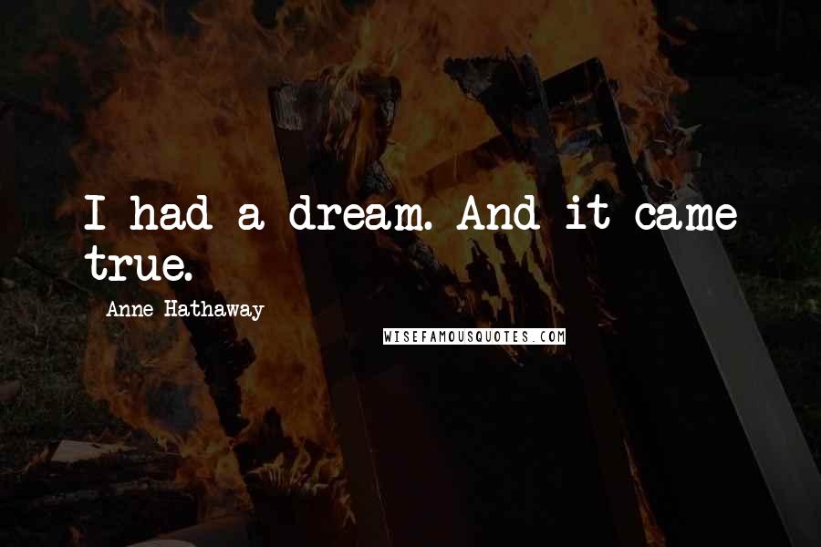 Anne Hathaway Quotes: I had a dream. And it came true.