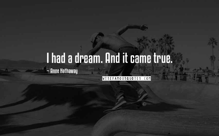 Anne Hathaway Quotes: I had a dream. And it came true.