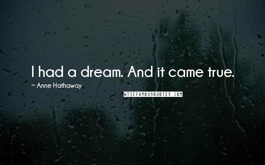 Anne Hathaway Quotes: I had a dream. And it came true.