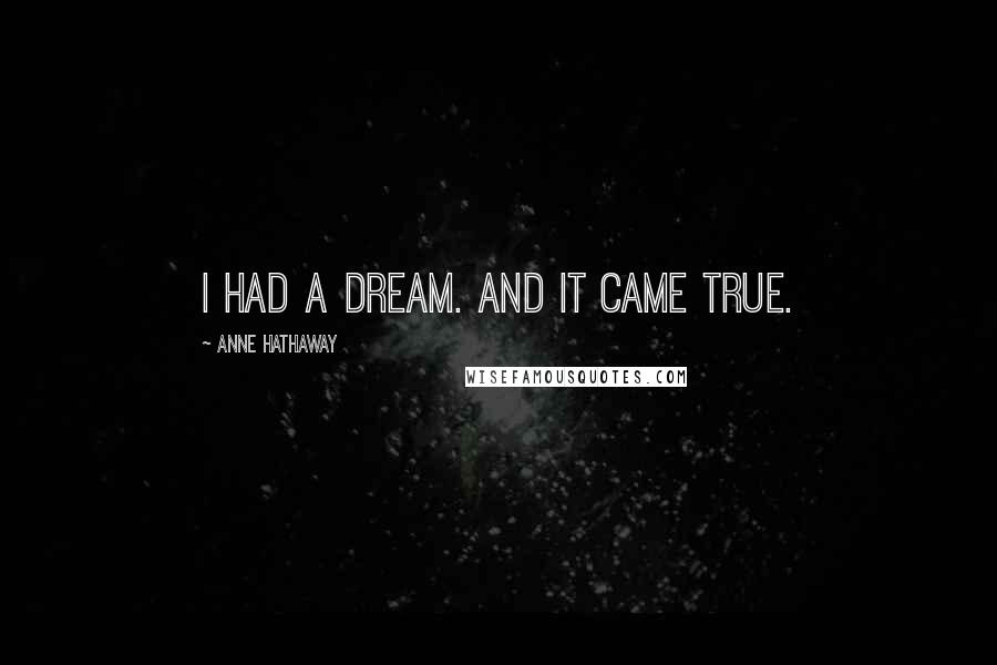 Anne Hathaway Quotes: I had a dream. And it came true.