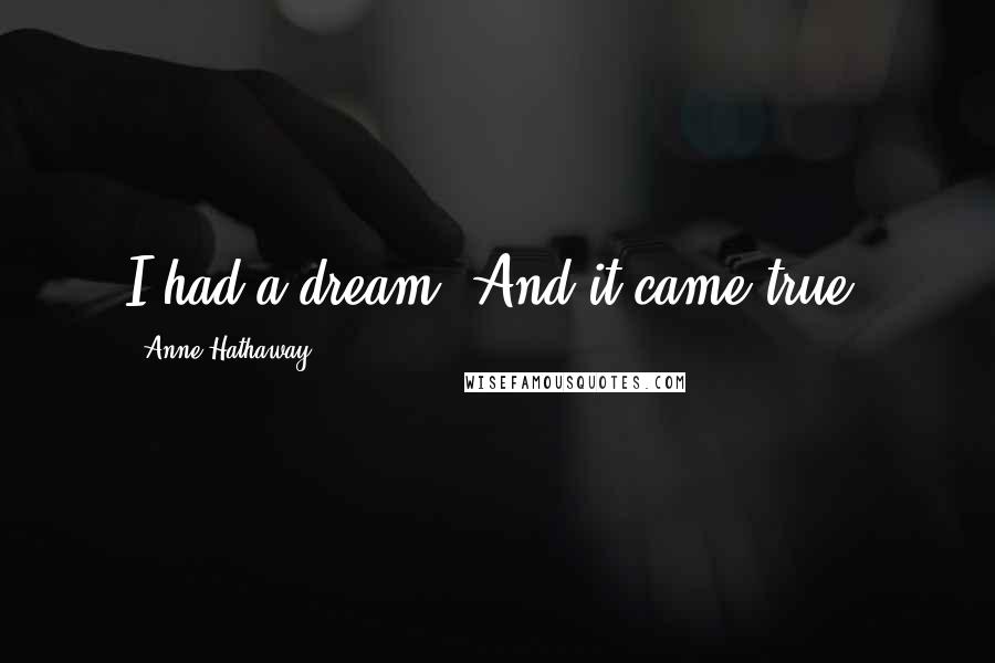 Anne Hathaway Quotes: I had a dream. And it came true.
