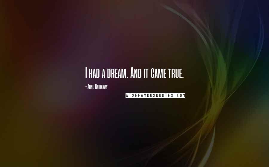 Anne Hathaway Quotes: I had a dream. And it came true.