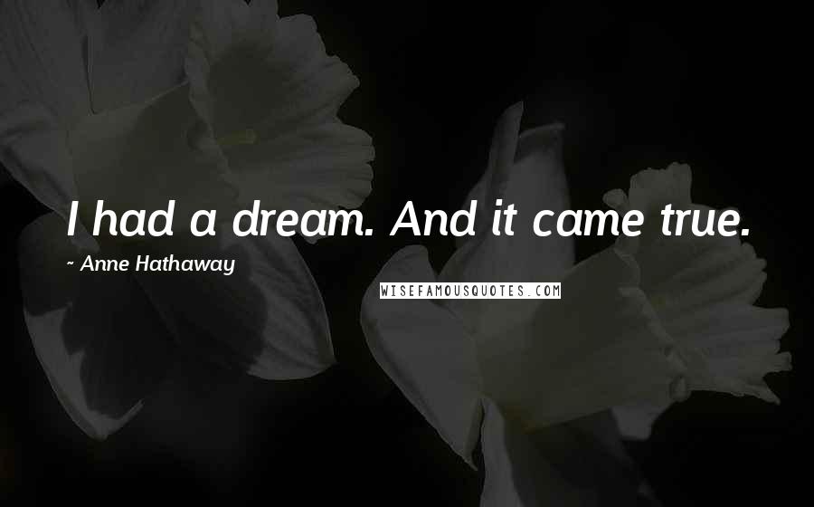 Anne Hathaway Quotes: I had a dream. And it came true.