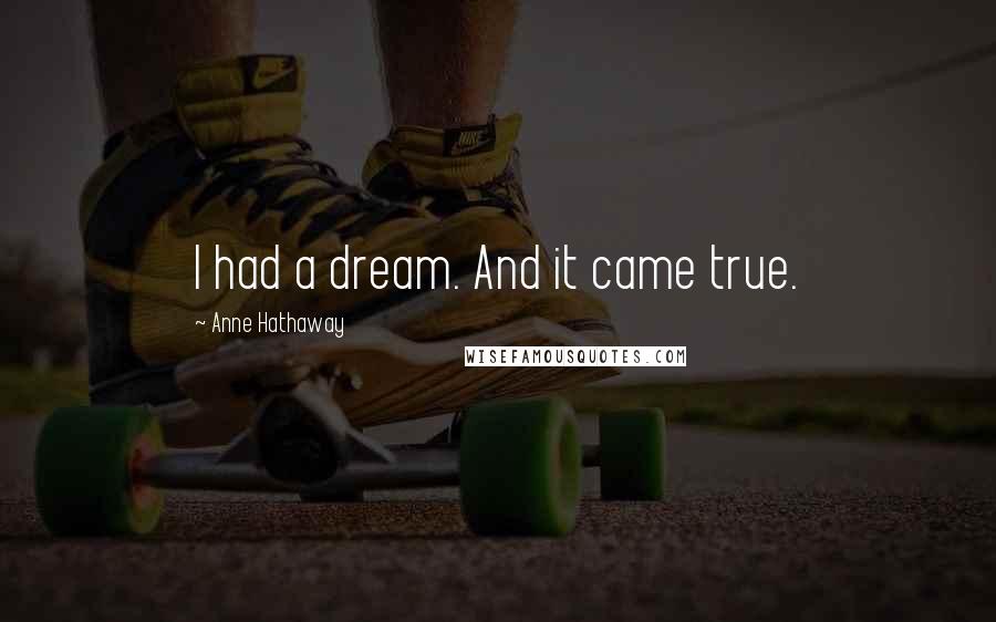 Anne Hathaway Quotes: I had a dream. And it came true.