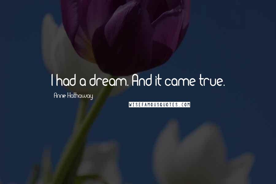 Anne Hathaway Quotes: I had a dream. And it came true.