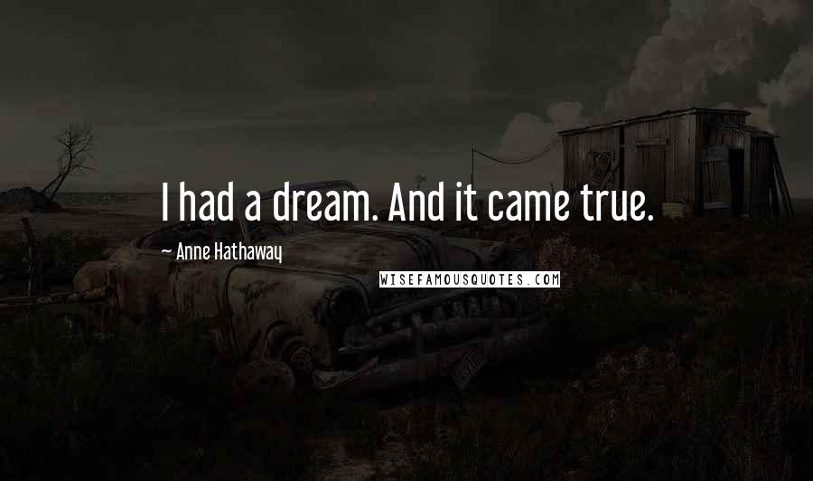 Anne Hathaway Quotes: I had a dream. And it came true.