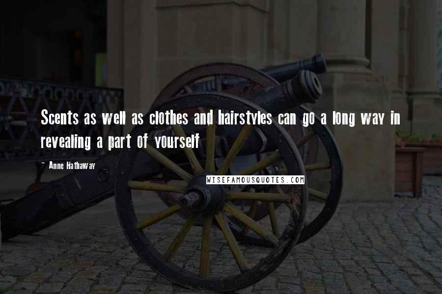 Anne Hathaway Quotes: Scents as well as clothes and hairstyles can go a long way in revealing a part of yourself