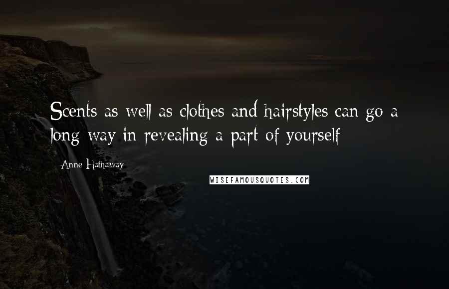 Anne Hathaway Quotes: Scents as well as clothes and hairstyles can go a long way in revealing a part of yourself