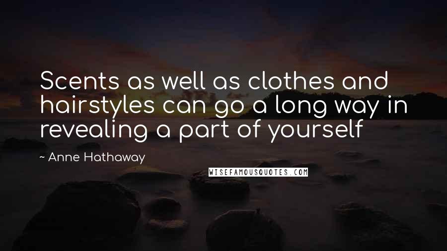 Anne Hathaway Quotes: Scents as well as clothes and hairstyles can go a long way in revealing a part of yourself