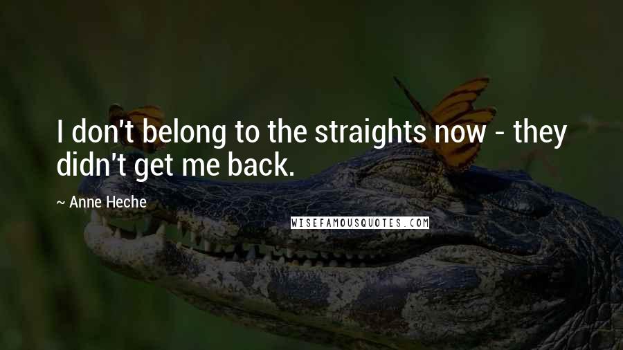 Anne Heche Quotes: I don't belong to the straights now - they didn't get me back.