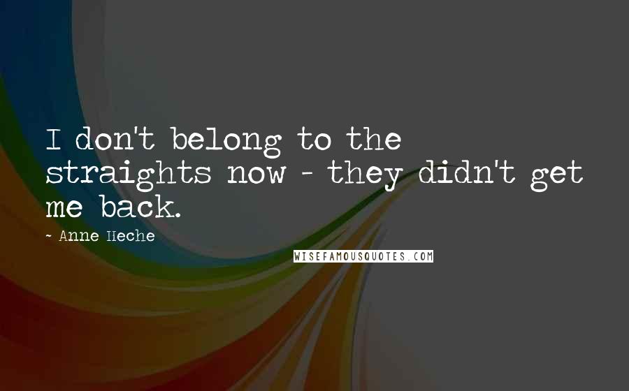 Anne Heche Quotes: I don't belong to the straights now - they didn't get me back.