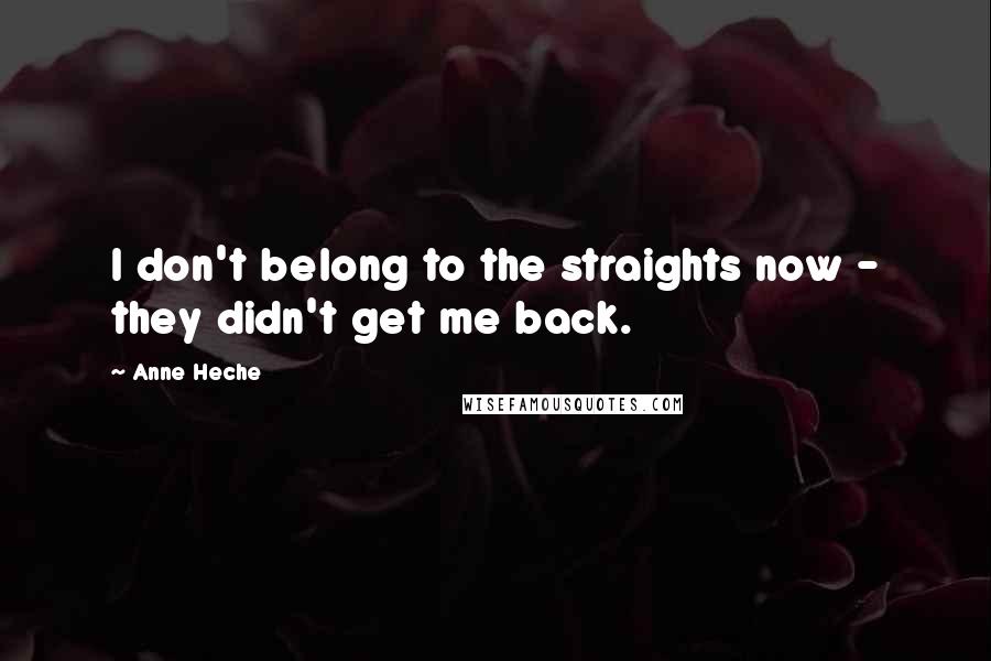 Anne Heche Quotes: I don't belong to the straights now - they didn't get me back.