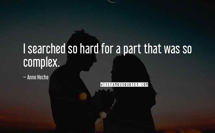 Anne Heche Quotes: I searched so hard for a part that was so complex.