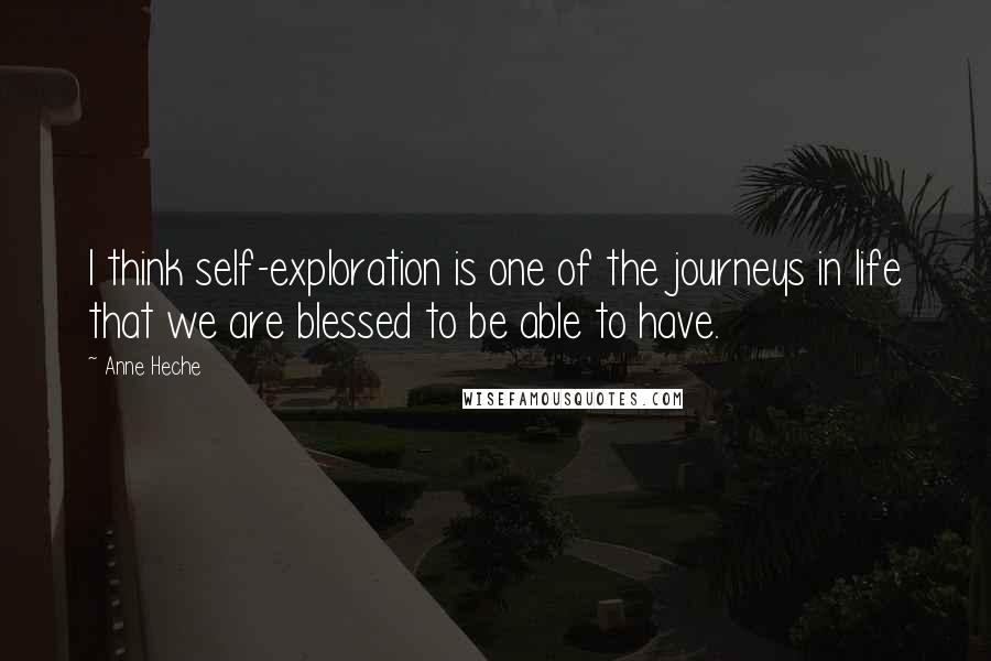 Anne Heche Quotes: I think self-exploration is one of the journeys in life that we are blessed to be able to have.