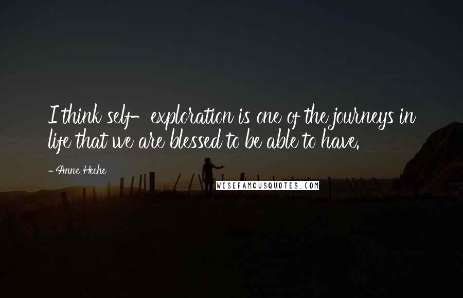 Anne Heche Quotes: I think self-exploration is one of the journeys in life that we are blessed to be able to have.