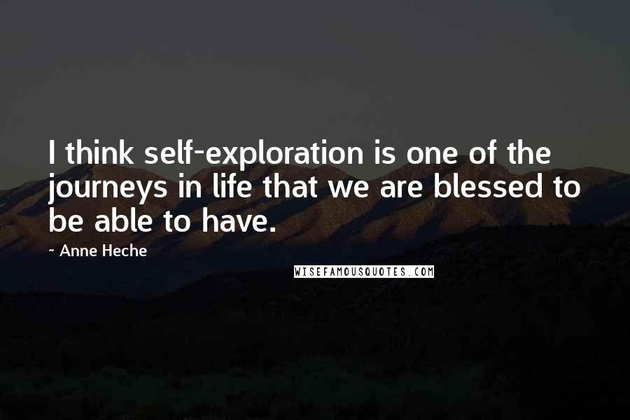 Anne Heche Quotes: I think self-exploration is one of the journeys in life that we are blessed to be able to have.