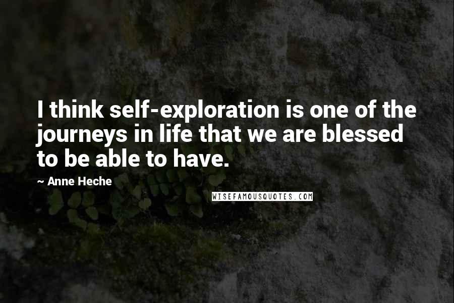 Anne Heche Quotes: I think self-exploration is one of the journeys in life that we are blessed to be able to have.