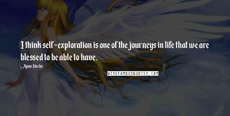 Anne Heche Quotes: I think self-exploration is one of the journeys in life that we are blessed to be able to have.