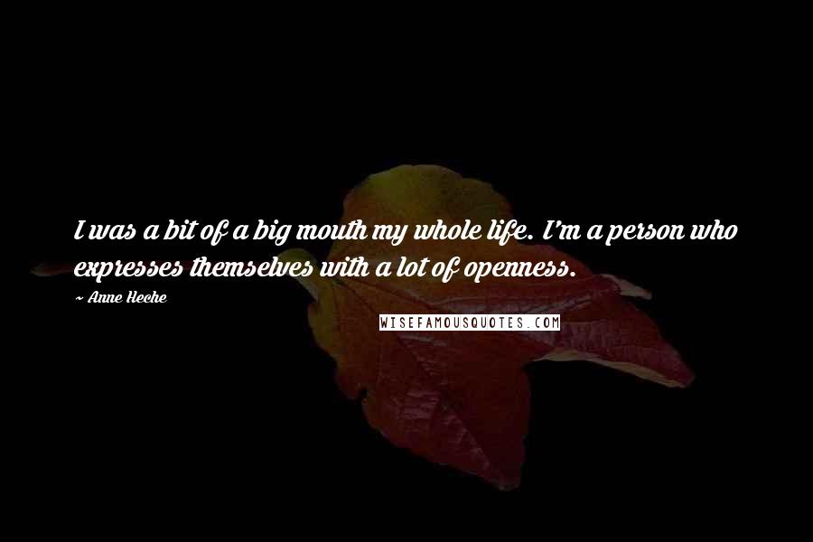 Anne Heche Quotes: I was a bit of a big mouth my whole life. I'm a person who expresses themselves with a lot of openness.