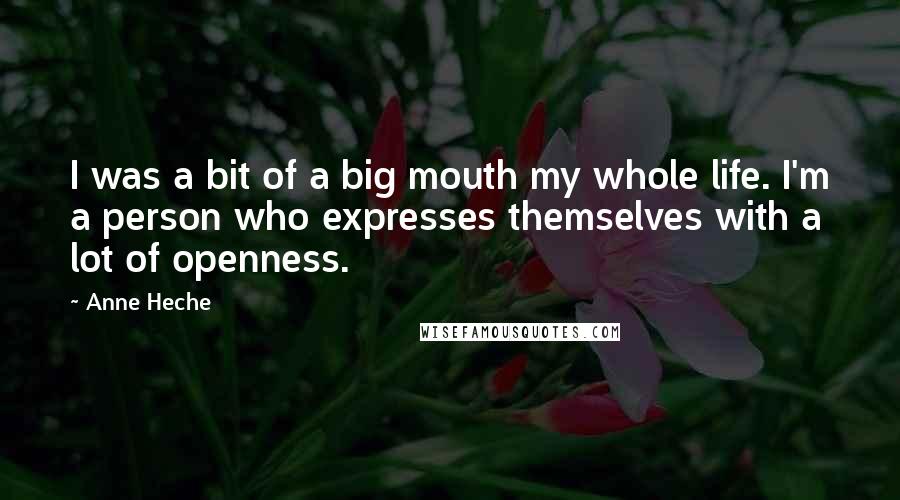 Anne Heche Quotes: I was a bit of a big mouth my whole life. I'm a person who expresses themselves with a lot of openness.