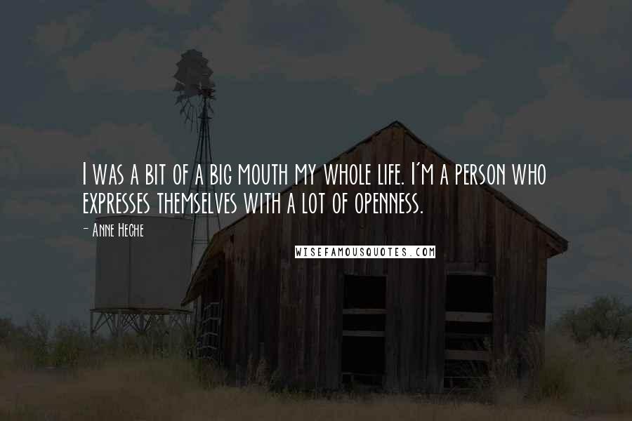 Anne Heche Quotes: I was a bit of a big mouth my whole life. I'm a person who expresses themselves with a lot of openness.