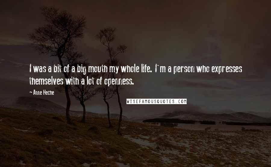 Anne Heche Quotes: I was a bit of a big mouth my whole life. I'm a person who expresses themselves with a lot of openness.