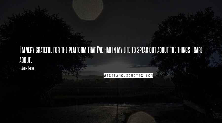 Anne Heche Quotes: I'm very grateful for the platform that I've had in my life to speak out about the things I care about.