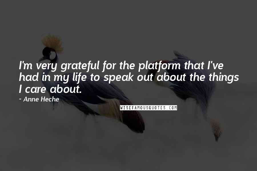Anne Heche Quotes: I'm very grateful for the platform that I've had in my life to speak out about the things I care about.