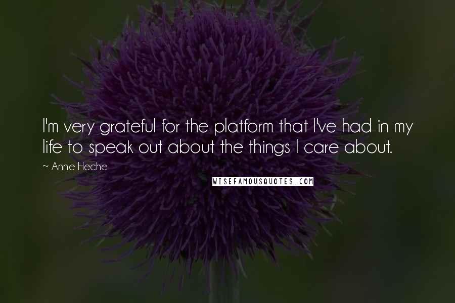 Anne Heche Quotes: I'm very grateful for the platform that I've had in my life to speak out about the things I care about.
