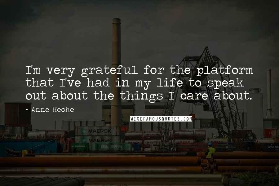 Anne Heche Quotes: I'm very grateful for the platform that I've had in my life to speak out about the things I care about.
