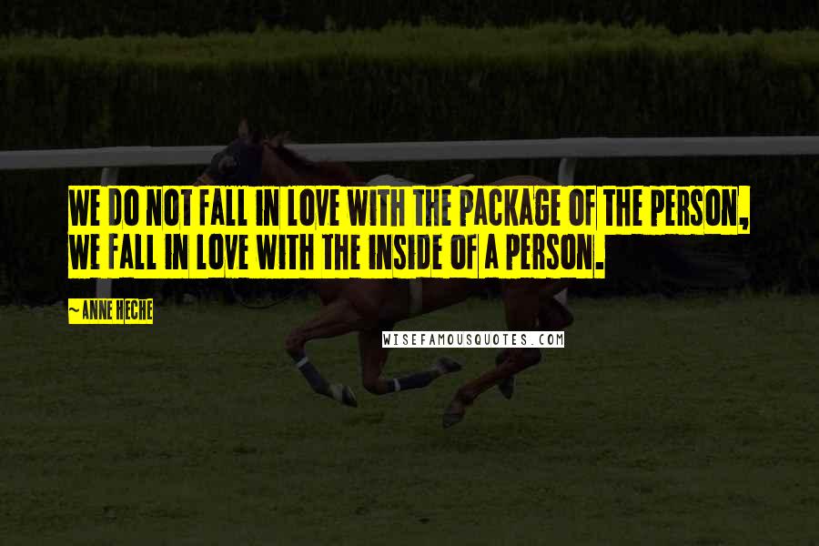 Anne Heche Quotes: We do not fall in love with the package of the person, we fall in love with the inside of a person.