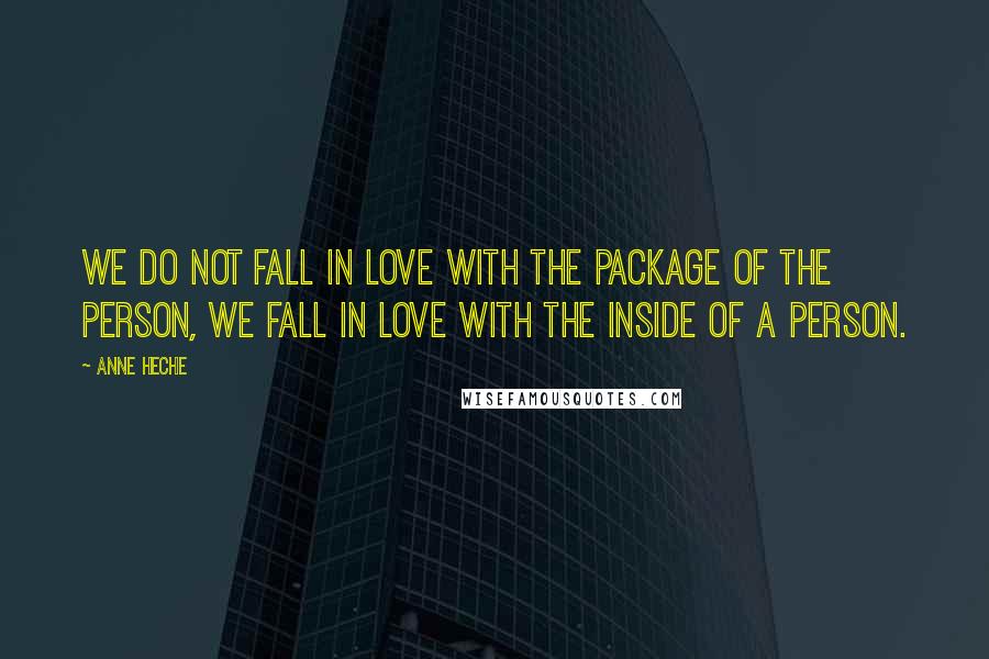 Anne Heche Quotes: We do not fall in love with the package of the person, we fall in love with the inside of a person.