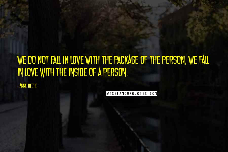 Anne Heche Quotes: We do not fall in love with the package of the person, we fall in love with the inside of a person.