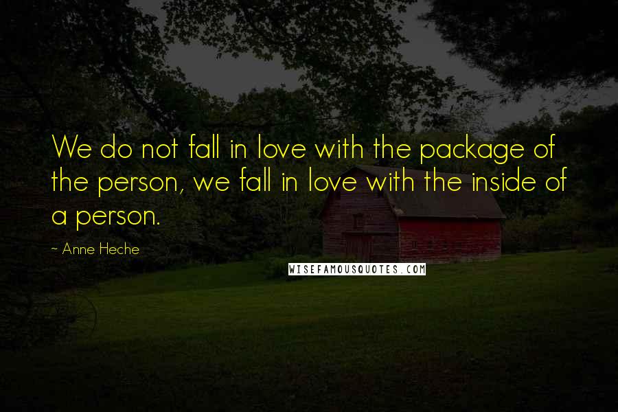 Anne Heche Quotes: We do not fall in love with the package of the person, we fall in love with the inside of a person.