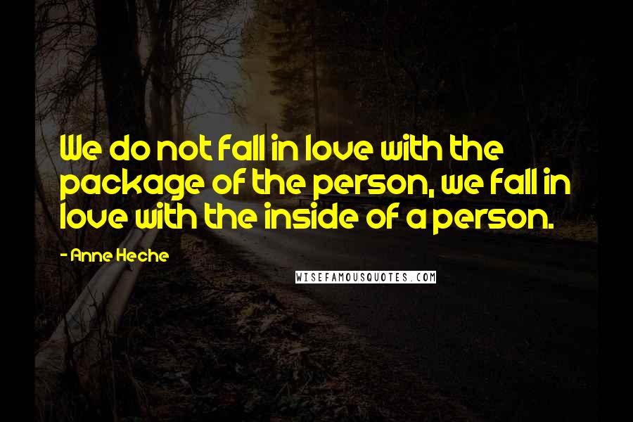 Anne Heche Quotes: We do not fall in love with the package of the person, we fall in love with the inside of a person.