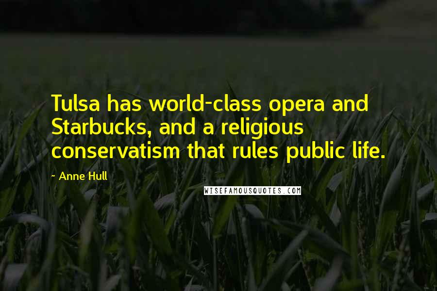 Anne Hull Quotes: Tulsa has world-class opera and Starbucks, and a religious conservatism that rules public life.