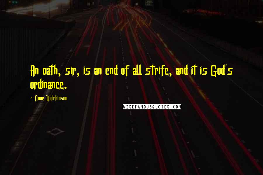 Anne Hutchinson Quotes: An oath, sir, is an end of all strife, and it is God's ordinance.