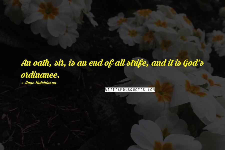 Anne Hutchinson Quotes: An oath, sir, is an end of all strife, and it is God's ordinance.