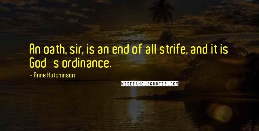 Anne Hutchinson Quotes: An oath, sir, is an end of all strife, and it is God's ordinance.