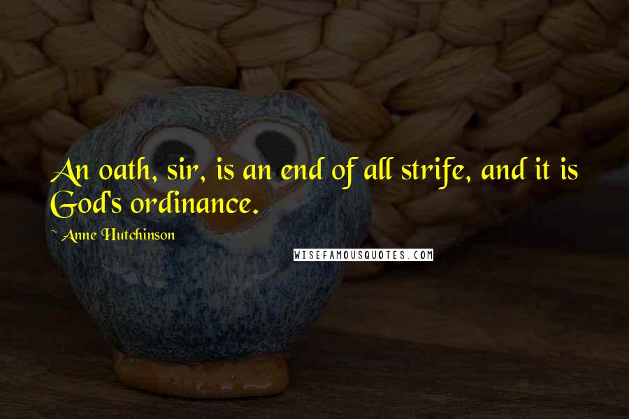 Anne Hutchinson Quotes: An oath, sir, is an end of all strife, and it is God's ordinance.