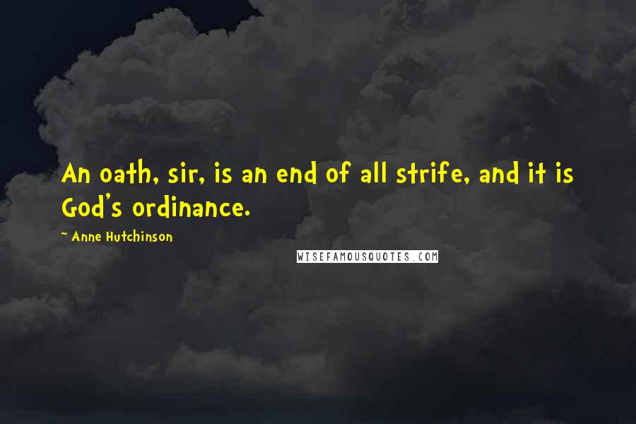 Anne Hutchinson Quotes: An oath, sir, is an end of all strife, and it is God's ordinance.